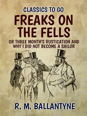 cover image of Freaks on the Fells or Three Month's Rustication and Why I Did Not Become a Sailor